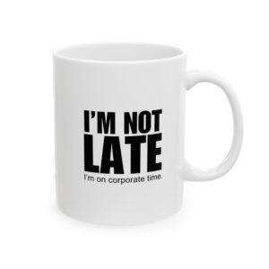 I'm not late. I'm on corporate time.