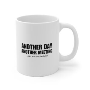 Another Day, Another Meeting. Can We Reschedule? Mug