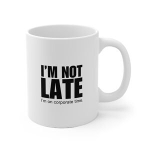 I'm not late - I'm on corporate time. Mug